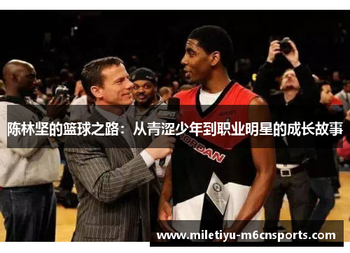 陈林坚的篮球之路：从青涩少年到职业明星的成长故事
